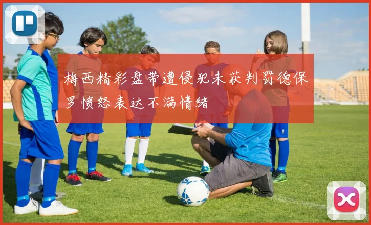 梅西精彩盘带遭侵犯未获判罚德保罗愤怒表达不满情绪